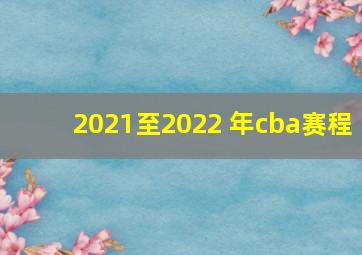 2021至2022 年cba赛程